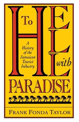 To Hell With Paradise: A History Of The Jamaican Tourist Industry by Taylor, Frank Fonda