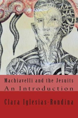 Machiavelli and the Jesuits: An Introduction by Iglesias (Clara Iglesias-Rondina), M. C.