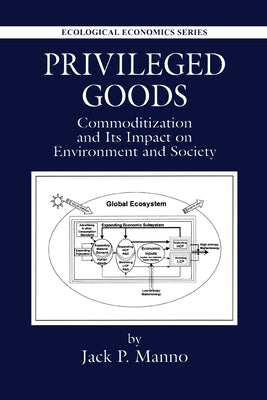 Privileged Goods: Commoditization and Its Impact on Environment and Society by Manno, Jack P.