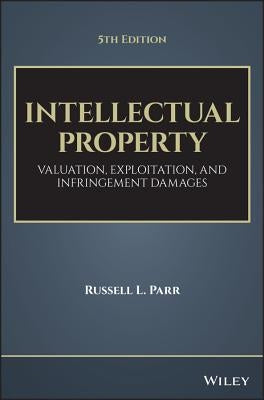 Intellectual Property: Valuation, Exploitation, and Infringement Damages by Parr, Russell L.
