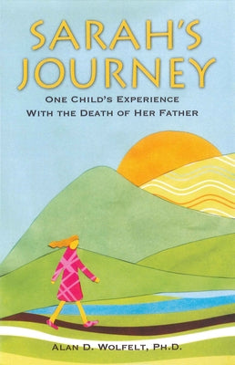 Sarah's Journey: One Child's Experience with the Death of Her Father by Wolfelt, Alan