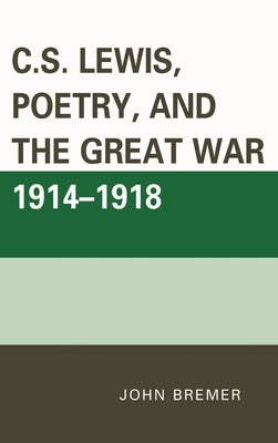 C.S. Lewis, Poetry, and the Great War 1914-1918 by Bremer, John