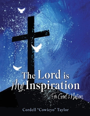 The Lord is My Inspiration: For God's Nation by Taylor, Cordell Coweiyo