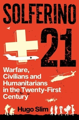 Solferino 21: Warfare, Civilians and Humanitarians in the Twenty-First Century by Slim, Hugo