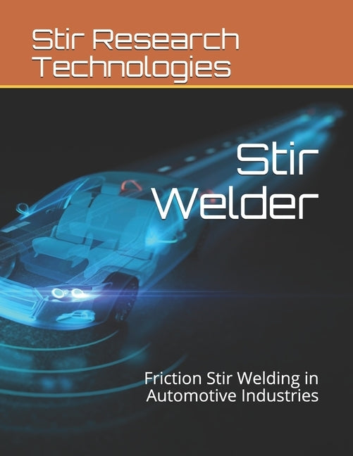 Stir Welder: Friction Stir Welding in Automotive Industries by Singh, Abhijeet