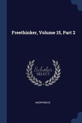 Freethinker, Volume 15, Part 2 by Anonymous