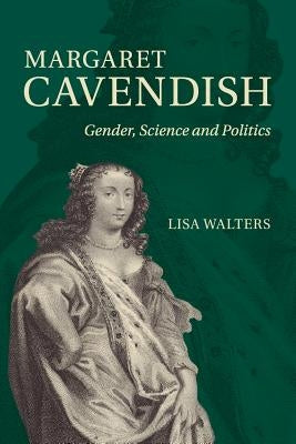 Margaret Cavendish: Gender, Science and Politics by Walters, Lisa