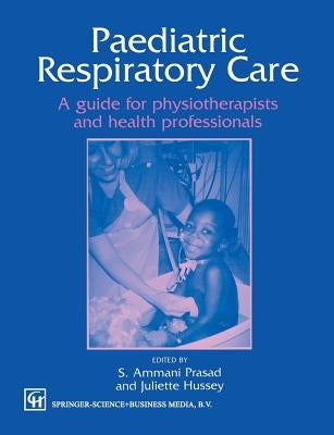 Paediatric Respiratory Care: A Guide for Physiotherapists and Health Professionals by Hussey, Juliette