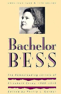 Bachelor Bess: The Homesteading Letters of Elizabeth Corey, 1909-1919 by Gerber, Philip L.