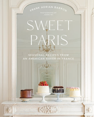 Sweet Paris: Seasonal Recipes from an American Baker in France by Barron, Frank Adrian
