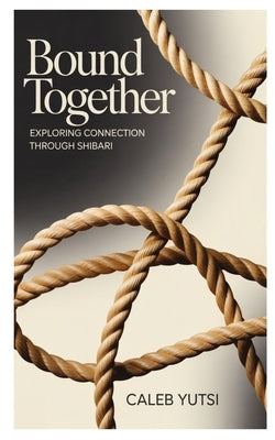 Bound Together: Exploring Connection Through Shibari by Yutsi, Caleb