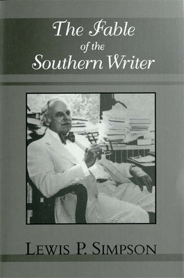 The Fable of the Southern Writer by Simpson, Lewis P.