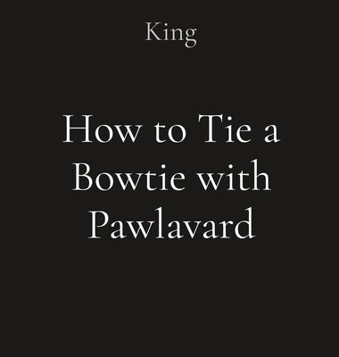 How to Tie a Bowtie with Pawlavard by King, Ericka