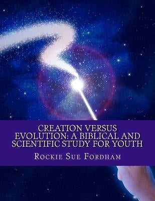 Creation Versus Evolution: A Biblical and Scientific Study for Youth by Fordham, Rockie Sue