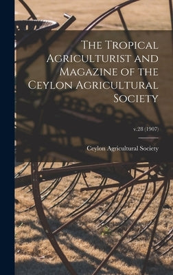 The Tropical Agriculturist and Magazine of the Ceylon Agricultural Society; v.28 (1907) by Ceylon Agricultural Society