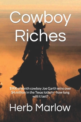 Cowboy Riches: $900 a month cowboy Joe Garth wins over $4 million in he Texas lottery - how long will it last? by Marlow's, Herb