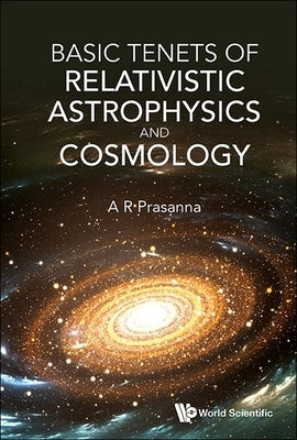 Basic Tenets of Relativistic Astrophysics and Cosmology by Prasanna a R