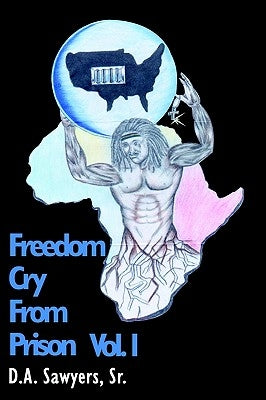Freedom Cry from Prison by Sawyers, D. A., Sr.