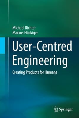 User-Centred Engineering: Creating Products for Humans by Richter, Michael