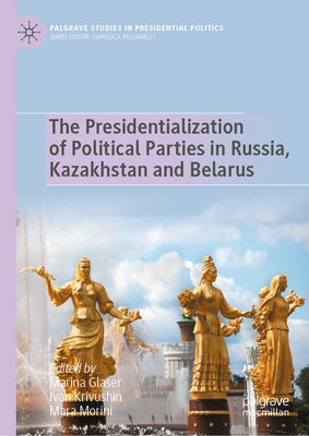 The Presidentialization of Political Parties in Russia, Kazakhstan and Belarus by Glaser, Marina