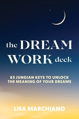 The Dreamwork Deck: 63 Jungian Keys to Unlock the Meaning of Your Dreams by Marchiano, Lisa