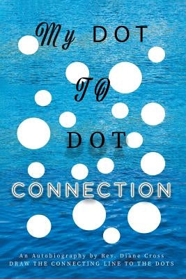 My Dot to Dot Connection: An Autobiography by Cross, Diane