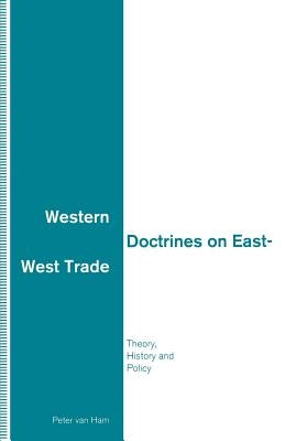 Western Doctrines on East-West Trade: Theory, History and Policy by Van Ham, Peter