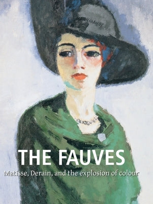 The Fauves: Matisse, Derain, and the explosion of colour by Brodskaïa, Nathalia