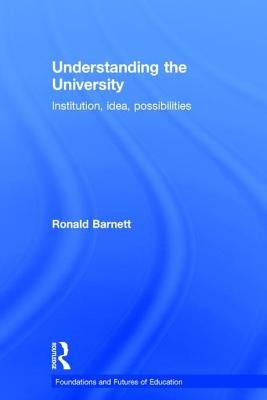 Understanding the University: Institution, idea, possibilities by Barnett, Ronald