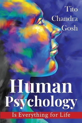 Human Psychology is Everything for Life by Gosh, Tito Chandra