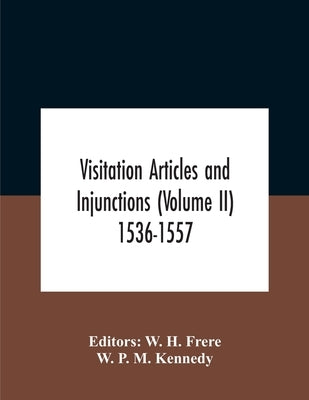 Visitation Articles And Injunctions (Volume Ii) 1536-1557 by H. Frere, W.