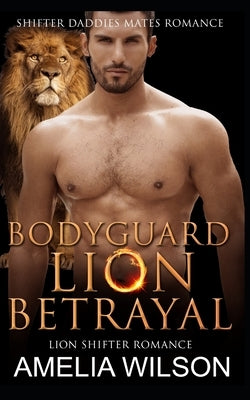 Bodyguard Lion's Betrayal: Lion Shifter Romance by Wilson, Amelia