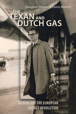 The Texan and Dutch Gas: Kicking off the European Energy Revolution by Stewart, Douglass
