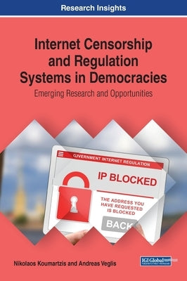 Internet Censorship and Regulation Systems in Democracies: Emerging Research and Opportunities by Koumartzis, Nikolaos