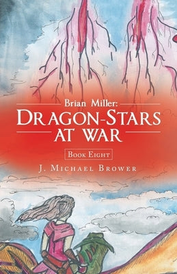 Brian Miller: Dragon-Stars at War: Book Eight by Brower, J. Michael