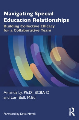 Navigating Special Education Relationships: Building Collective Efficacy for a Collaborative Team by Ly, Amanda