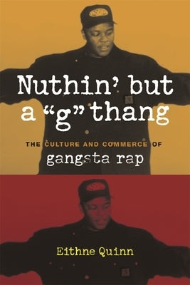 Nuthin' But a "G" Thang: The Culture and Commerce of Gangsta Rap by Quinn, Eithne
