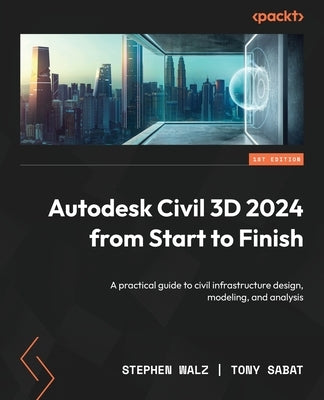 Autodesk Civil 3D 2024 from Start to Finish: A practical guide to civil infrastructure design, modeling, and analysis by Walz, Stephen