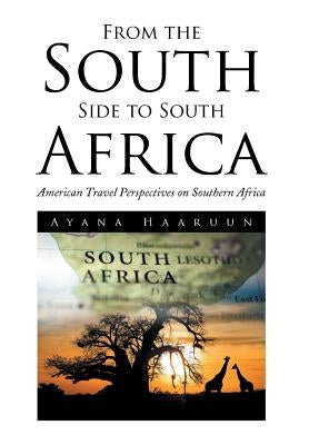 From the South Side to South Africa: American Travel Perspectives on Southern Africa by Haaruun, Ayana