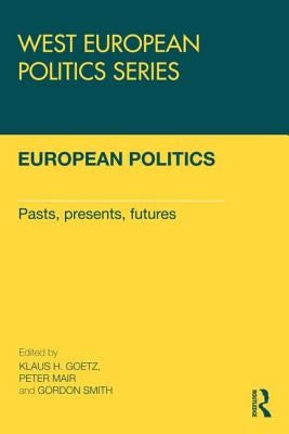 European Politics: Pasts, presents, futures by Goetz, Klaus H.