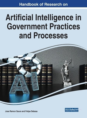 Handbook of Research on Artificial Intelligence in Government Practices and Processes by Saura, Jose Ramon