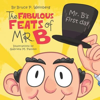 The Fabulous Feats of Mr. B: Mr. B's First Day by Palomo, Gabriela M.