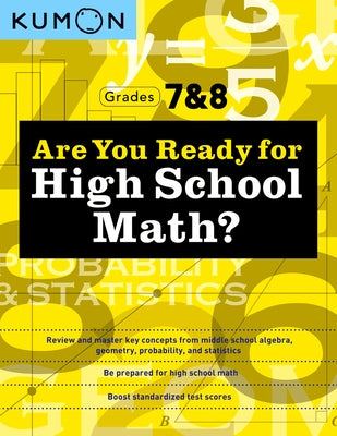 Are You Ready for High School Math?: Review and Master Key Concepts from Middle School Algebra, Geometry, Probability and Statistics-Grades 7 & 8 by Kumon