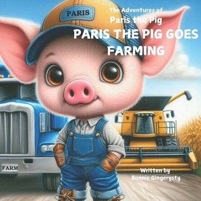 Paris the Pig Goes Farming: The Adventures of Paris the Pig by Gingerysty, Bonnie