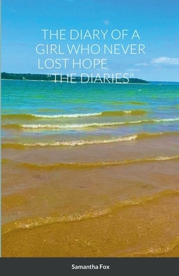 The Diary of a Girl Who Never Lost Hope "The Diaries" by Fox, Samantha