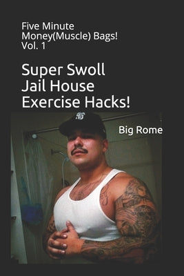 Super Swoll Jail House Exercise Hacks!: Five Minute Money(Muscle) Bags! Vol. 1 by Rome, Big