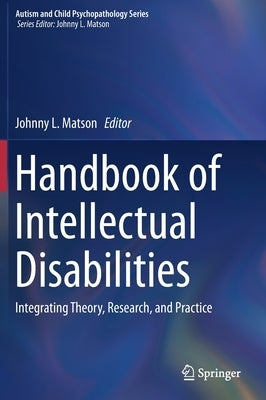 Handbook of Intellectual Disabilities: Integrating Theory, Research, and Practice by Matson, Johnny L.