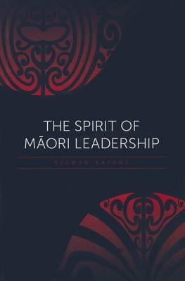 The Spirit of Maori Leadership by Katene, Selwyn