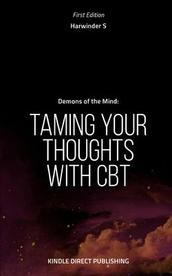 Demons of the Mind: Taming Your Thoughts with CBT by S, Harwinder