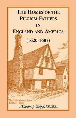 The Homes of the Pilgrim Fathers in England and America (1620-1685) by Briggs, Martin S.